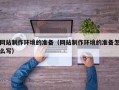 肇东网站制作环境的准备（网站制作环境的准备怎么写）