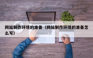 肇东网站制作环境的准备（网站制作环境的准备怎么写）