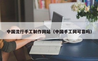 肇东中国流行手工制作网站（中国手工网可靠吗）